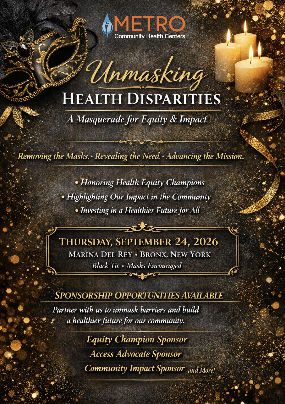 Promotional flyer for Metro Community Health Centers event titled “Unmasking Health Disparities: A Masquerade for Equity & Impact.” The design features gold and black masquerade-themed graphics with a decorative mask and candles. Text reads: “Removing the Masks. Revealing the Need. Advancing the Mission.” The event will honor health equity champions, highlight community impact, and invest in a healthier future for all. It takes place Thursday, September 24, 2026, at Marina del Rey in Bronx, New York. Dress code is black tie, masks encouraged. Sponsorship opportunities are available, including Equity Champion Sponsor, Access Advocate Sponsor, and Community Impact Sponsor.